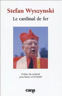 Stefan Wyszynski : Le Cardinal de fer