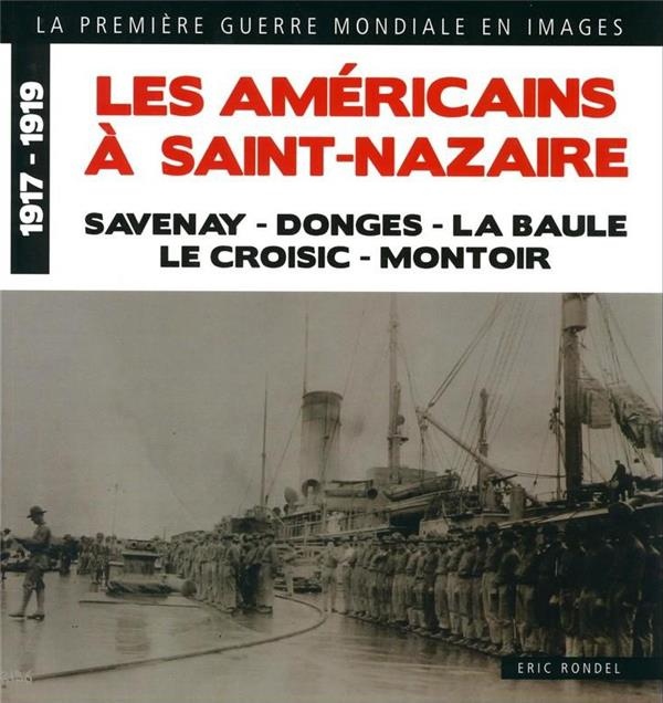 Les Américains à Saint-Nazaire la Premiere Guerre Mondiale en Images 1917-1919