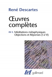 Œuvres complètes, IV, 1 : Méditations métaphysiques - Objections et Réponses - Lettre au père Dinet