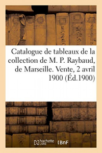 Catalogue de tableaux modernes par Chintreuil, Daubigny, Delpy: de la collection de M. P. Raybaud, de Marseille. Vente, Paris, 2 avril 1900