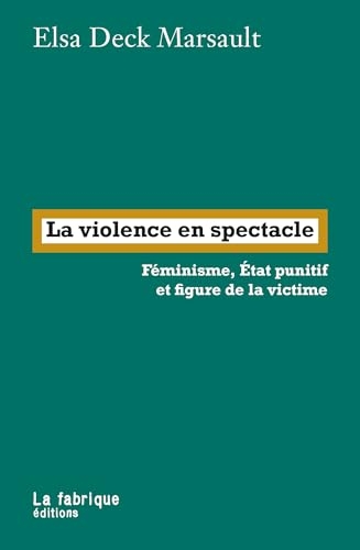 La violence en spectacle: Féminisme, État punitif et figure de la victime
