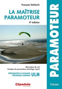 La Maîtrise Paramoteur - 4e édition - Mécanique du vol - Pratique du paramoteur décollage à pied - Préparation à l'examen théorique commun ULM