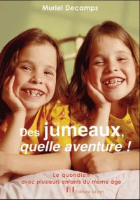 Des jumeaux, quelle aventure ! : Le quotidien avec plusieurs enfants du même âge