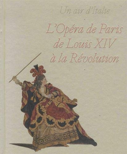 Un air d'Italie: L'opéra de Paris de Louis XIV à la Révolution