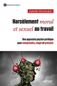Harcèlement moral et sexuel au travail: Une approche psycho-juridique pour comprendre, réagir et prévenir
