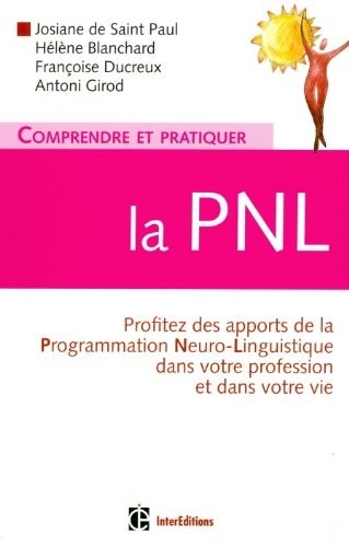 Comprendre et pratiquer la PNL: Profiter à plein des apports de la PNL dans votre profession et dans votre vie