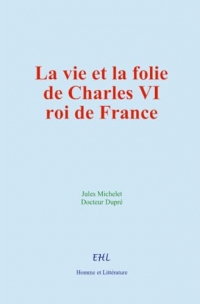 La vie et la folie de Charles VI, roi de France