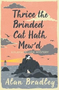 Thrice the Brinded Cat Hath Mew'd: A Flavia de Luce Mystery Book 8