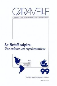 Caravelle, N° 99, Décembre 2012 : Le Brésil caipira : Une culture, ses représentations