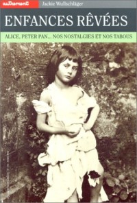 Enfances rêvées : Alice, Peter Pan... Nos nostalgies et nos tabous