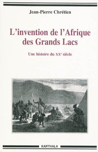 L'invention de l'Afrique des Grands Lacs. Une histoire du XXe siècle