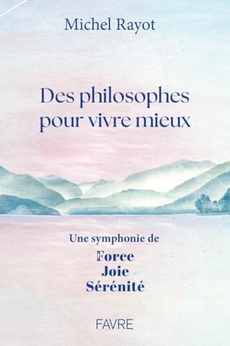 Des philosophes pour vivre mieux - Une symphonie de Force, Joie, Sérénité