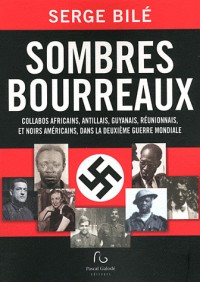 Sombres bourreaux : Collabos africains, antillais, guyanais, réunionnais, et noirs américains, dans la Deuxième Guerre mondiale