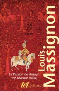 La Passion de Husayn ibn Mansûr Hallâj, I à IV: Martyr mystique de l'Islam exécuté à bagdad le 26 mars 922. Étude d'histoire religieuse