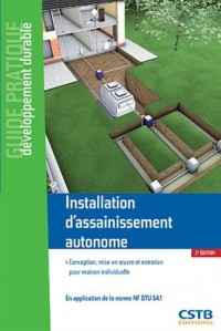 Installation d'assainissement autonome: Conception, mise en oeuvre et entretien pour maison individuelle. En application de la norme NF DTU 64.1.