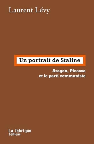 Un portrait de Staline: Aragon, Picasso et le parti communiste