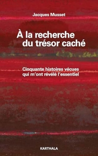 A la recherche du trésor caché: Cinquante histoires vécues qui m'ont révélé l'essentiel