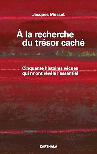 A la recherche du trésor caché: Cinquante histoires vécues qui m'ont révélé l'essentiel
