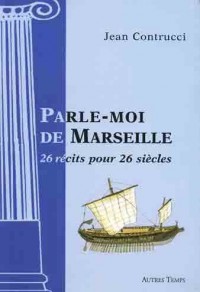 Parle-moi de Marseille : 26 récits pour 26 siècles