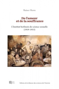 De l'amour et de la souffrance: L'institut berlinois de science sexuelle (1919-1933)