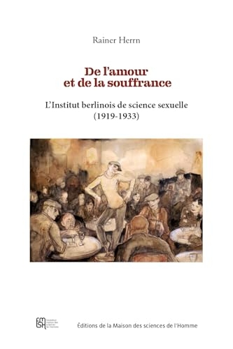 De l'amour et de la souffrance: L'institut berlinois de science sexuelle (1919-1933)