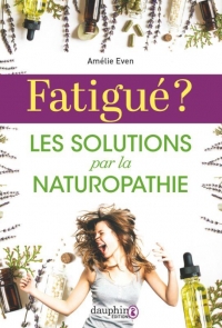 Fatigué ?: Les solutions par la naturopathie