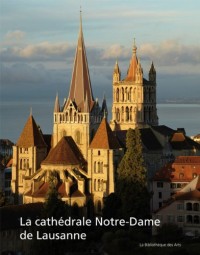 La Cathédrale Notre-Dame de Lausanne. Monument européen, temple vaudois