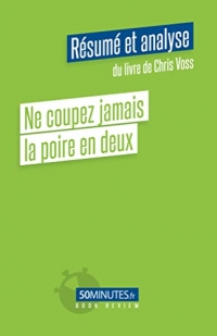 Ne coupez jamais la poire en deux (Résumé et analyse du livre de Chris Voss)