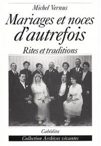 Mariages et noces d'autrefois. Histoires, rites et traditions