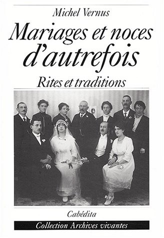 Mariages et noces d'autrefois. Histoires, rites et traditions
