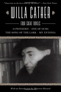 Willa Cather: Four Great Novels - O Pioneers!, One of Ours, The Song of the Lark, My Antonia