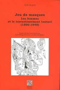 Jeu de masques : Les femmes et le travestissement textuel (1500-1940)