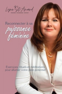 Reconnecter à sa puissance féminine - Exercices, rituels et méditations pour allumer votre plein potentiel