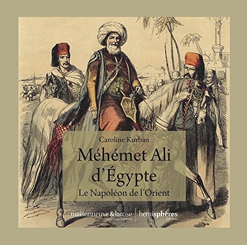 Méhémet Ali d'Égypte: Le Napoléon de l'Orient