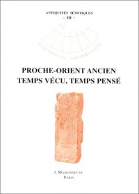 Proche-Orient ancien: Temps vécu, temps pensé : actes de la table-ronde du 15 novembre 1997 organisée par l'URA 1062 