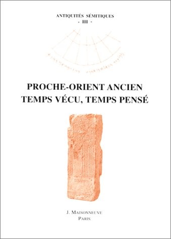 Proche-Orient ancien: Temps vécu, temps pensé : actes de la table-ronde du 15 novembre 1997 organisée par l'URA 1062 Etudes sémitiques