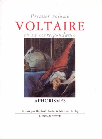 Voltaire en sa correspondance, tome 1 : Aphorismes et réflexions