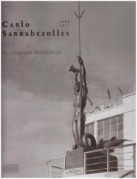 Carlo Sarrabezolles : (1888-1971), De l'esquisse au colossal