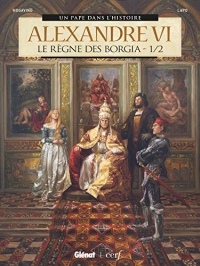 Alexandre VI - Tome 01 : Le Règne des Borgia 1/2