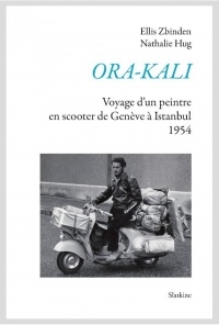 Ora-Kali : Voyage d'un peintre en scooter, de Genève à Istanbul (1954) : Un texte révisé et mis en forme par Nathalie Hug