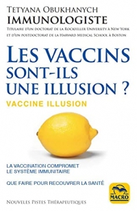 Les vaccins, sont-ils une illusion ?: La vaccination compromet le système immunitaire. Que faire pour recouvrer la santé ?