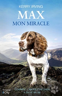 Max mon miracle : Comment l'amour d'un chien a sauvé ma vie