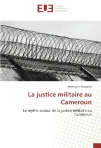 La justice militaire au Cameroun: Le mythe autour de la justice militaire au Cameroun