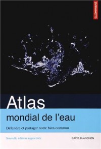Atlas mondial de l'eau : Défendre et partager notre bien commun