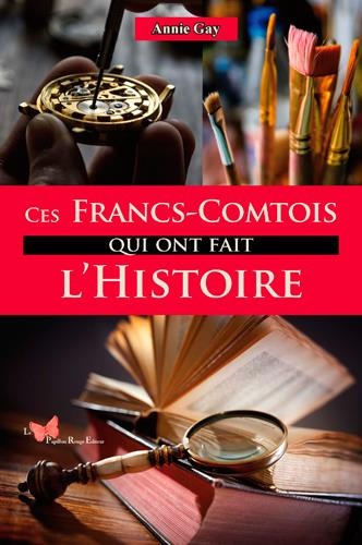 Ces Francs-Comtois Qui Ont Fait l'Histoire