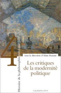 Histoire de la philosophie politique, tome 4 : Les Critiques de la modernité politique