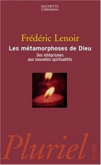 Les métamorphoses de Dieu : Des intégrismes aux nouvelles spiritualités