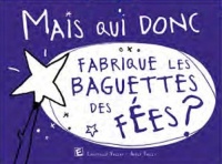 Mais qui donc fabrique les baguettes des fées ?