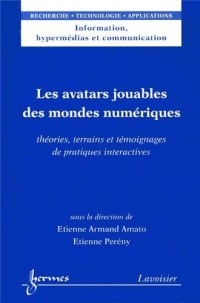 Les avatars jouables des mondes numériques : Théories, terrains et témoignages de pratiques interactives