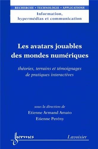 Les avatars jouables des mondes numériques : Théories, terrains et témoignages de pratiques interactives